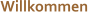 Willkommen
